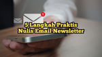 5 Langkah Praktis Nulis Email Newsletter